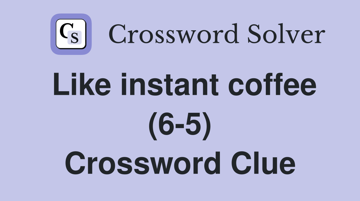 Like instant coffee (65) Crossword Clue Answers Crossword Solver